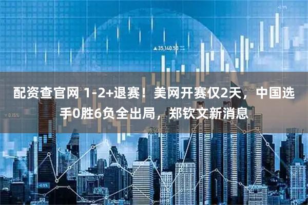配资查官网 1-2+退赛！美网开赛仅2天，中国选手0胜6负全出局，郑钦文新消息